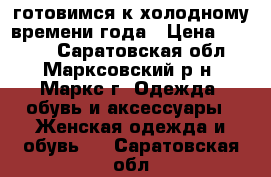 готовимся к холодному времени года › Цена ­ 6 500 - Саратовская обл., Марксовский р-н, Маркс г. Одежда, обувь и аксессуары » Женская одежда и обувь   . Саратовская обл.